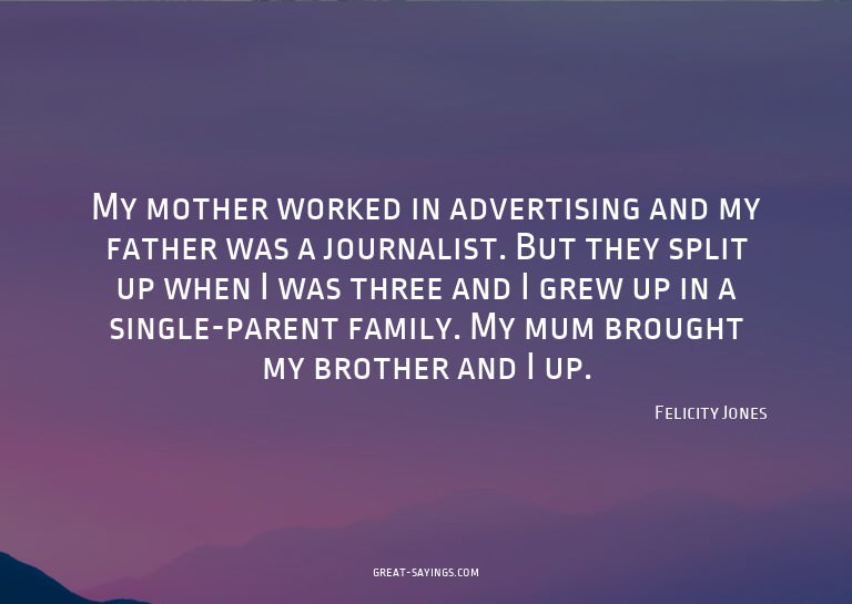 My mother worked in advertising and my father was a jou