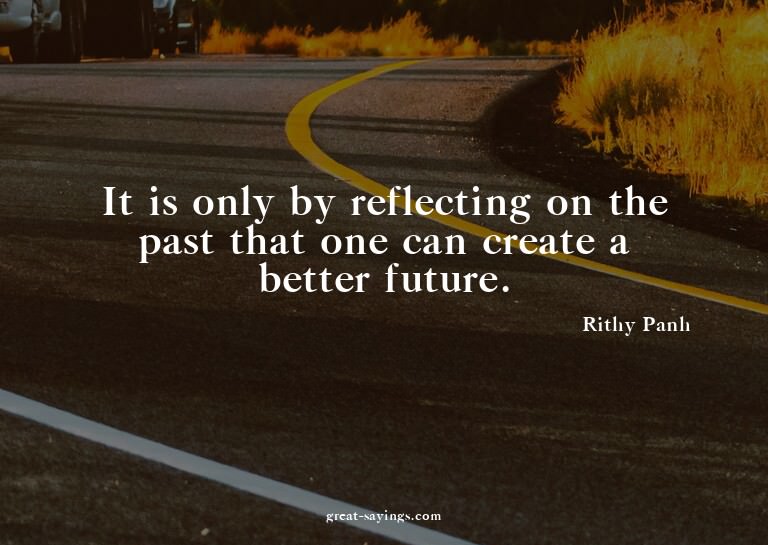 It is only by reflecting on the past that one can creat