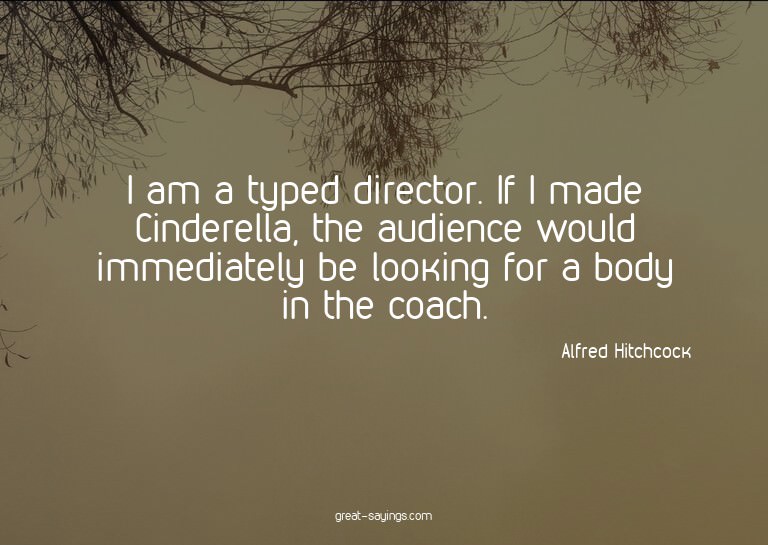 I am a typed director. If I made Cinderella, the audien