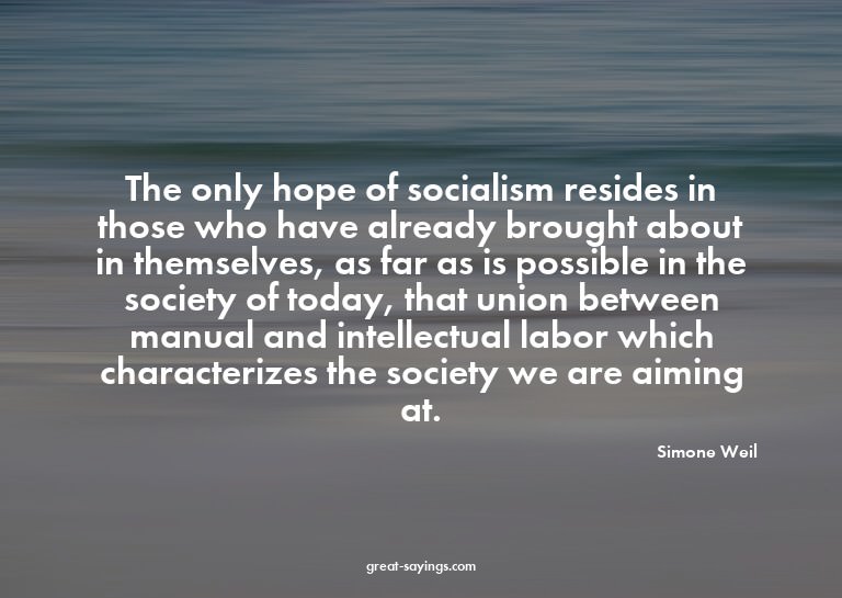 The only hope of socialism resides in those who have al