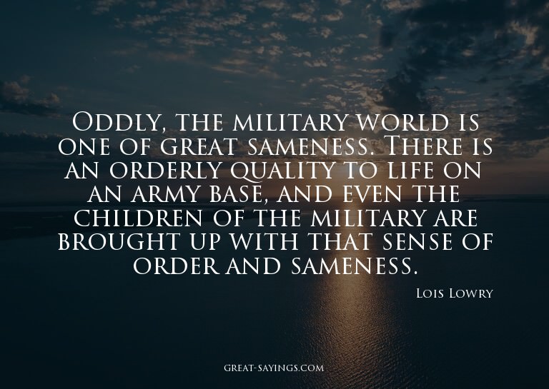 Oddly, the military world is one of great sameness. The