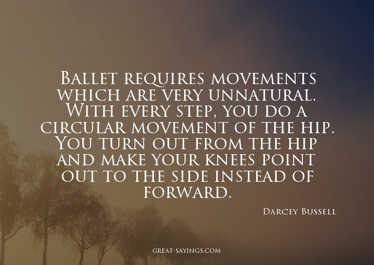 Ballet requires movements which are very unnatural. Wit
