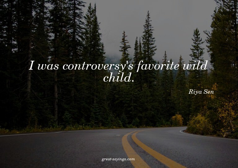 I was controversy's favorite wild child.

