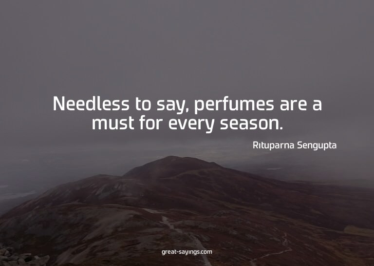 Needless to say, perfumes are a must for every season.

