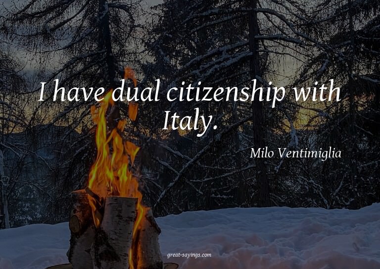 I have dual citizenship with Italy.

