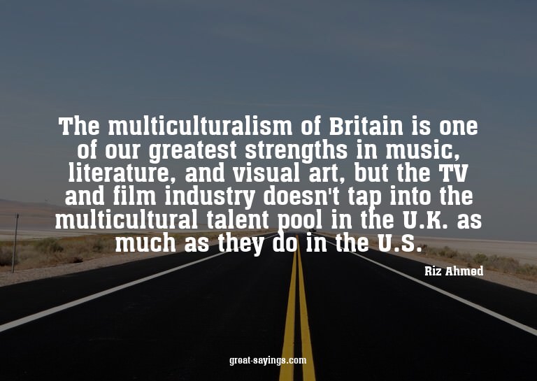 The multiculturalism of Britain is one of our greatest