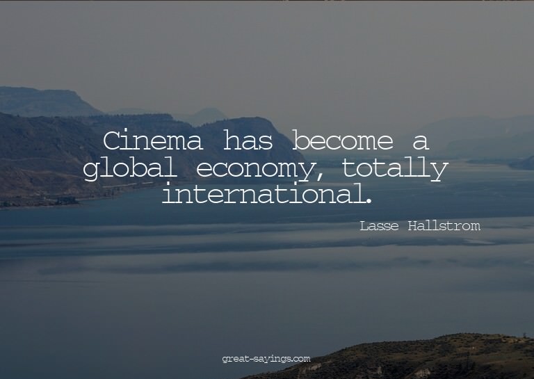 Cinema has become a global economy, totally internation