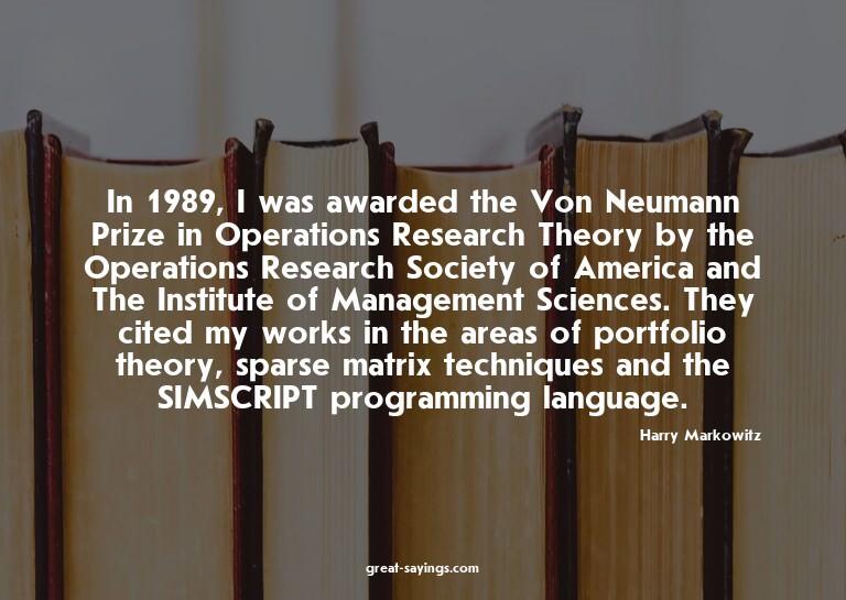 In 1989, I was awarded the Von Neumann Prize in Operati