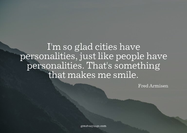 I'm so glad cities have personalities, just like people