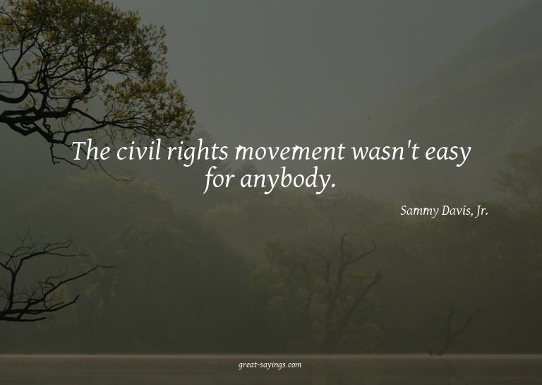 The civil rights movement wasn't easy for anybody.

