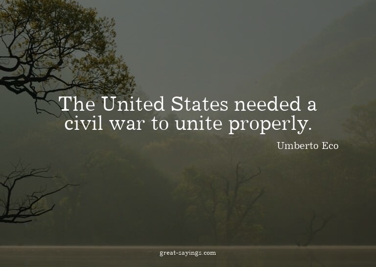 The United States needed a civil war to unite properly.