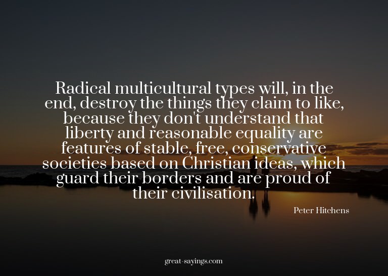 Radical multicultural types will, in the end, destroy t