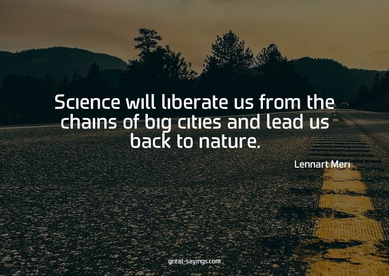 Science will liberate us from the chains of big cities