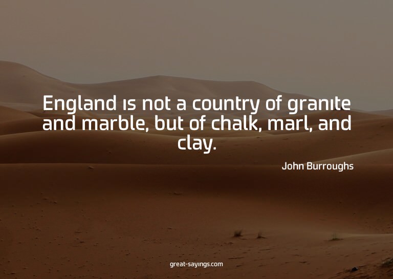 England is not a country of granite and marble, but of
