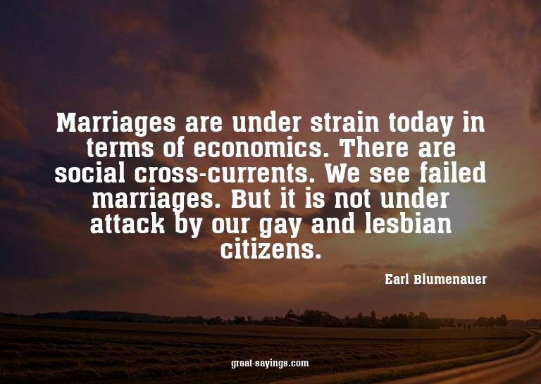Marriages are under strain today in terms of economics.