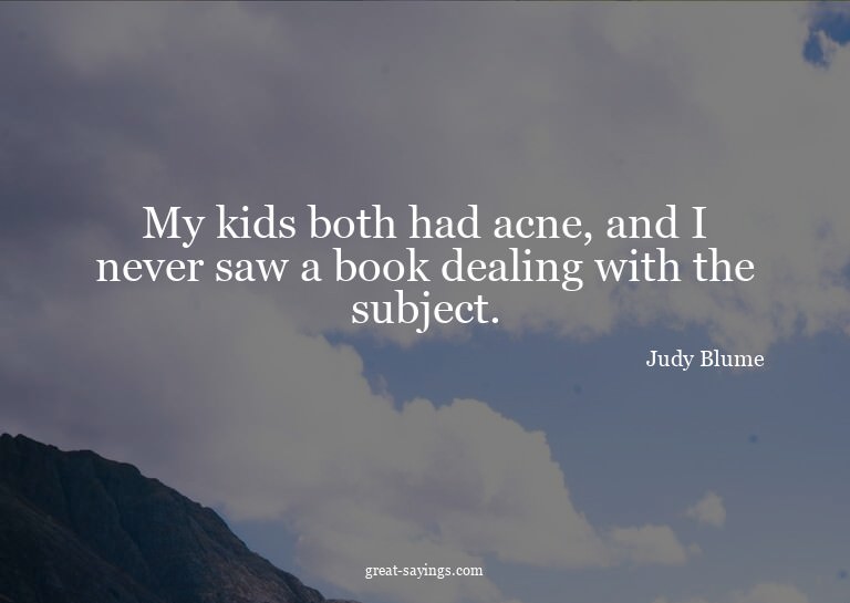 My kids both had acne, and I never saw a book dealing w