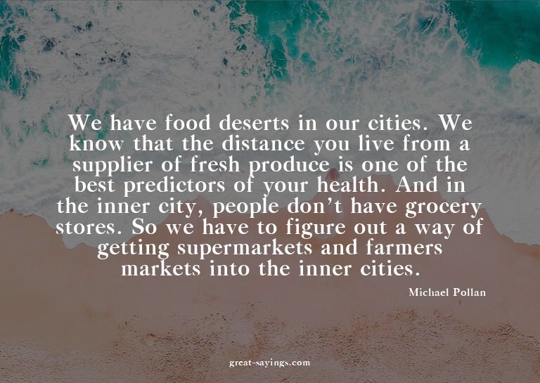 We have food deserts in our cities. We know that the di