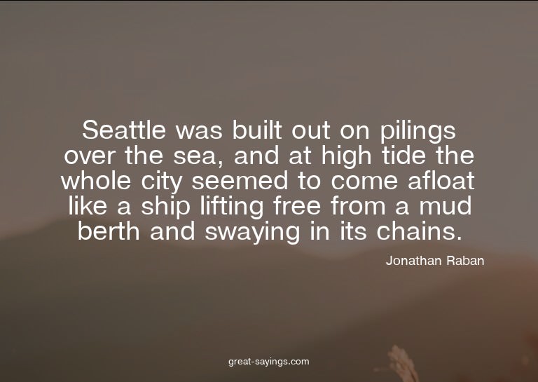 Seattle was built out on pilings over the sea, and at h
