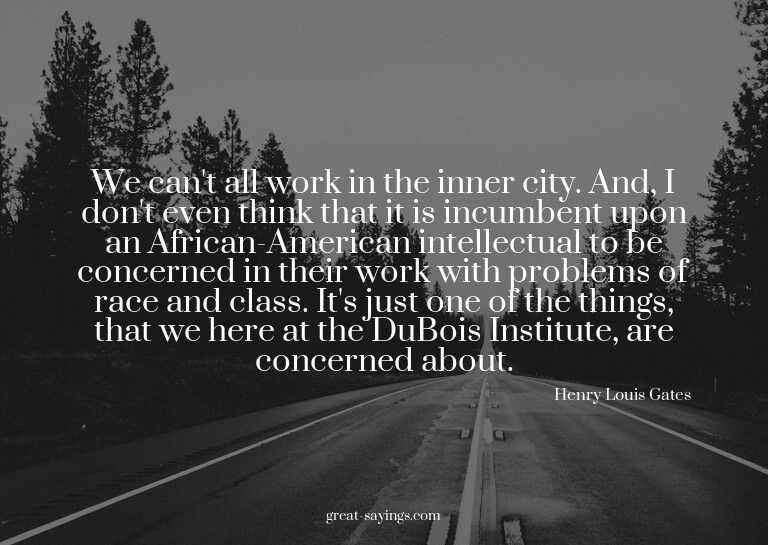 We can't all work in the inner city. And, I don't even