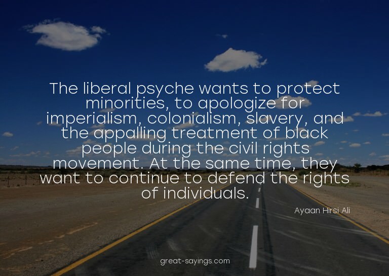 The liberal psyche wants to protect minorities, to apol