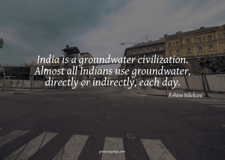 India is a groundwater civilization. Almost all Indians