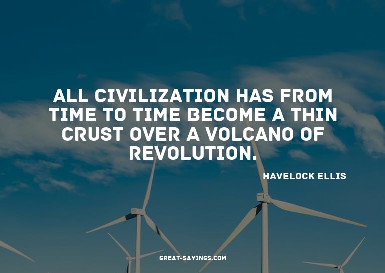 All civilization has from time to time become a thin cr