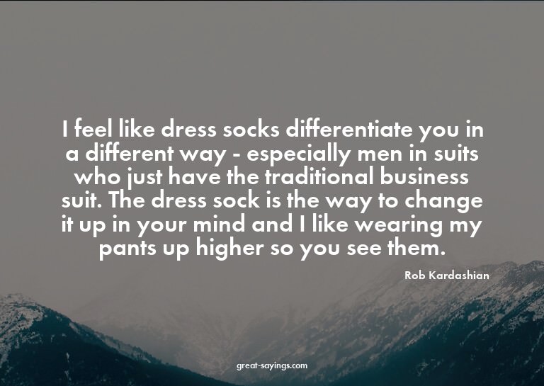 I feel like dress socks differentiate you in a differen