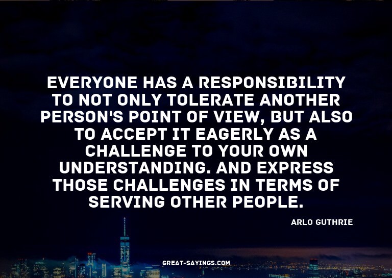 Everyone has a responsibility to not only tolerate anot