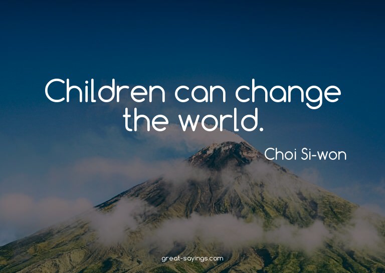 Children can change the world.

