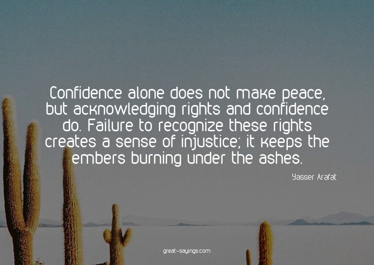 Confidence alone does not make peace, but acknowledging
