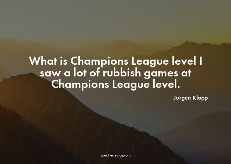 What is Champions League level? I saw a lot of rubbish