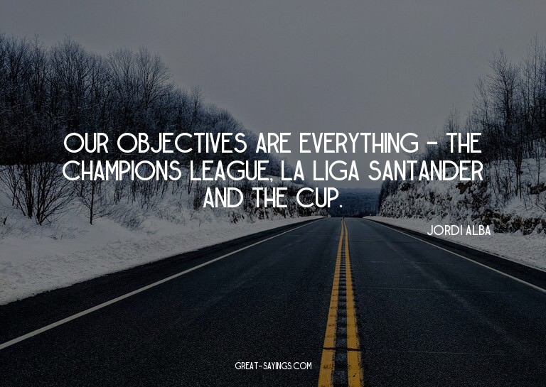 Our objectives are everything - the Champions League, L