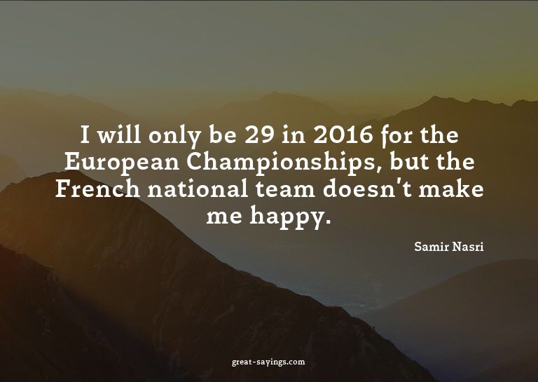 I will only be 29 in 2016 for the European Championship