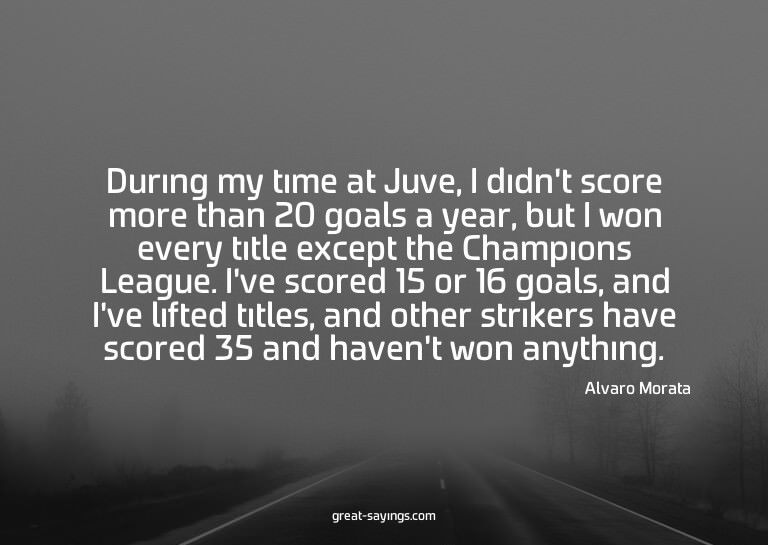 During my time at Juve, I didn't score more than 20 goa