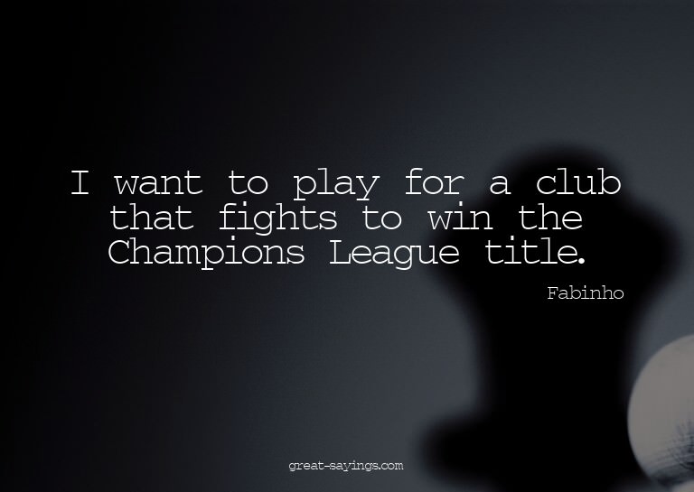 I want to play for a club that fights to win the Champi