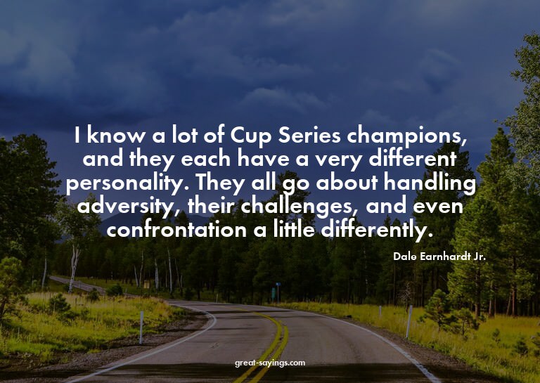 I know a lot of Cup Series champions, and they each hav