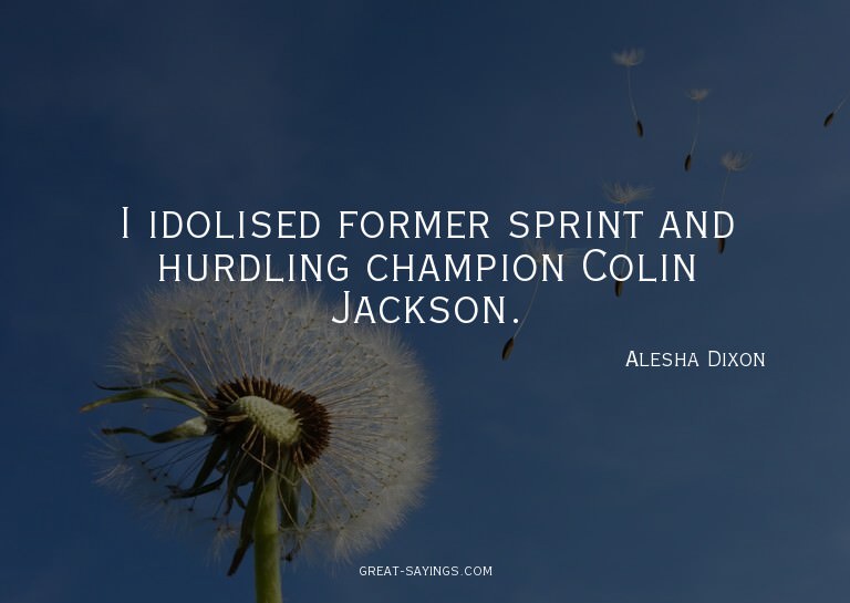 I idolised former sprint and hurdling champion Colin Ja