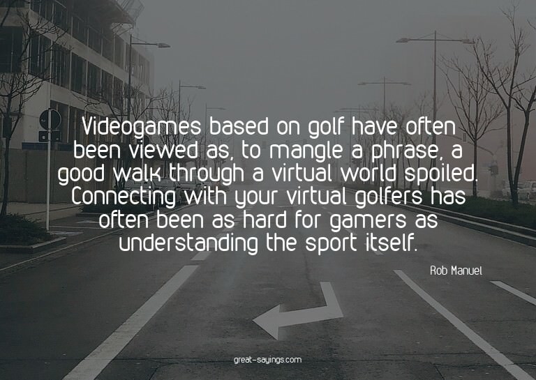 Videogames based on golf have often been viewed as, to