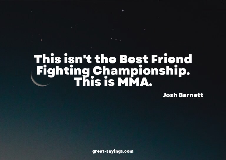 This isn't the Best Friend Fighting Championship. This