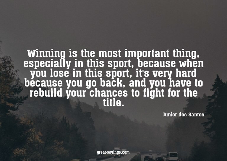 Winning is the most important thing, especially in this