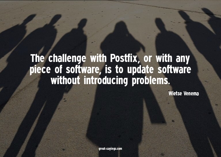 The challenge with Postfix, or with any piece of softwa