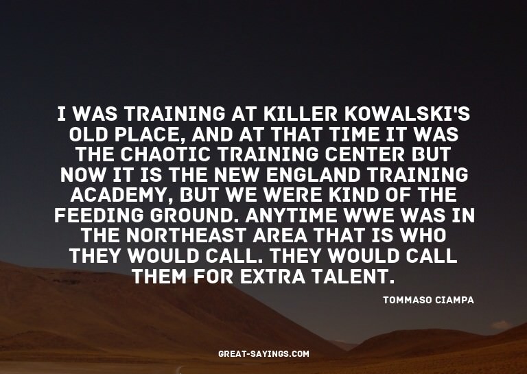 I was training at Killer Kowalski's old place, and at t