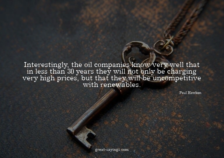 Interestingly, the oil companies know very well that in