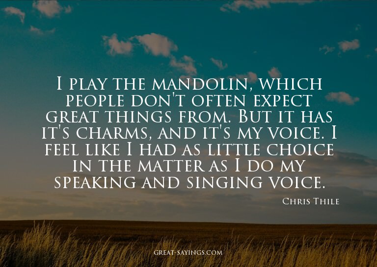 I play the mandolin, which people don't often expect gr