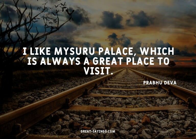 I like Mysuru Palace, which is always a great place to