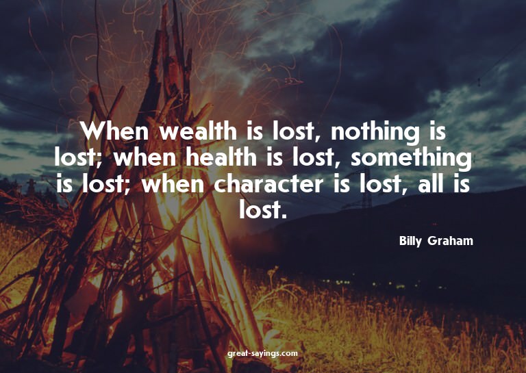 When wealth is lost, nothing is lost; when health is lo