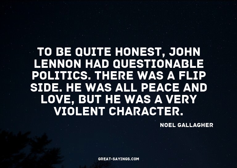 To be quite honest, John Lennon had questionable politi