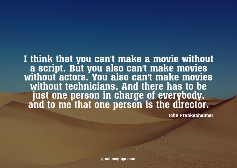 I think that you can't make a movie without a script. B