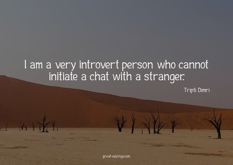 I am a very introvert person who cannot initiate a chat