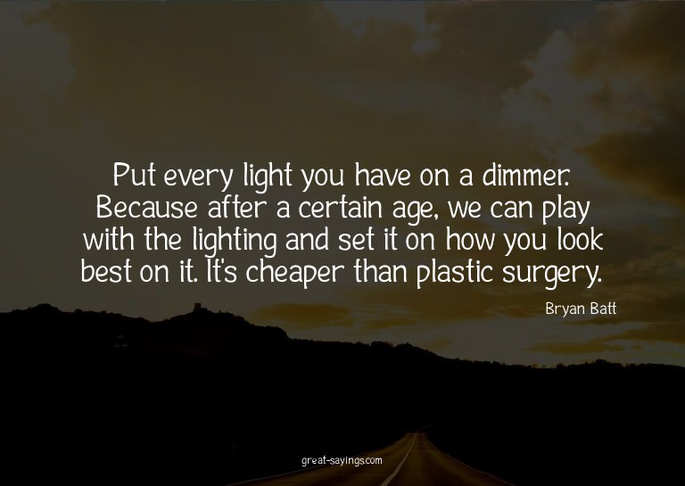 Put every light you have on a dimmer. Because after a c